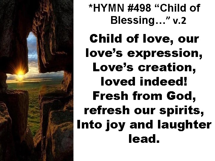 *HYMN #498 “Child of Blessing…” v. 2 Child of love, our love’s expression, Love’s