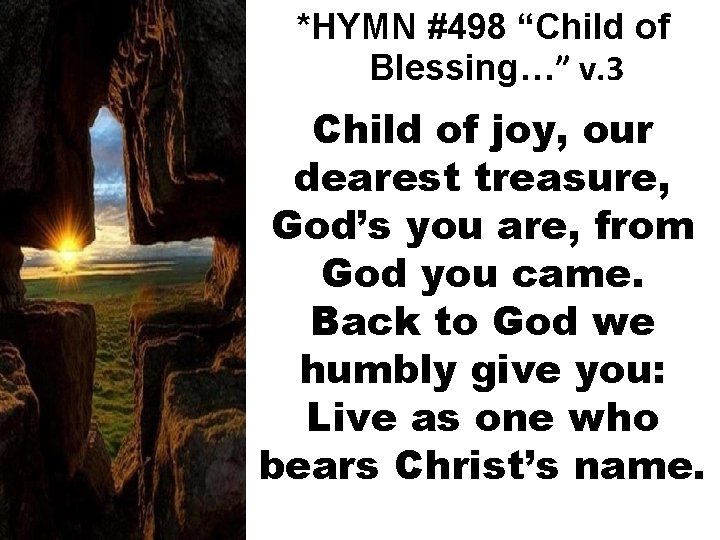 *HYMN #498 “Child of Blessing…” v. 3 Child of joy, our dearest treasure, God’s