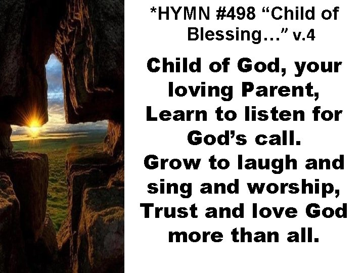 *HYMN #498 “Child of Blessing…” v. 4 Child of God, your loving Parent, Learn