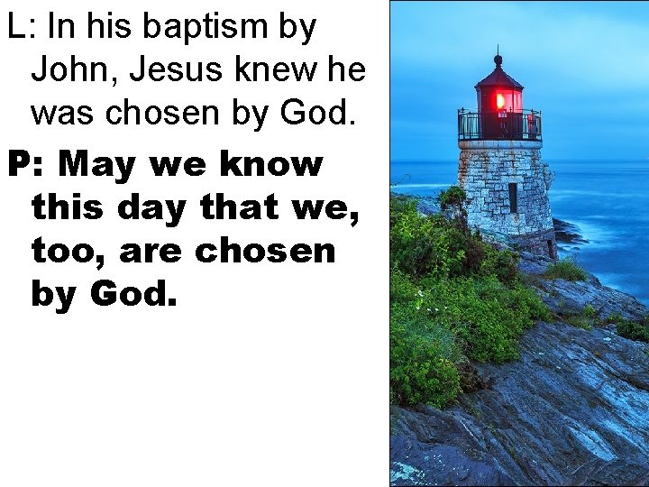 L: In his baptism by John, Jesus knew he was chosen by God. P: