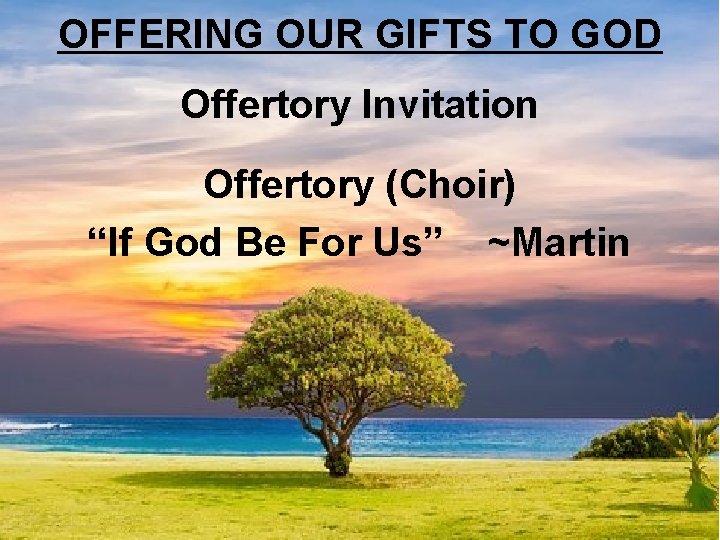 OFFERING OUR GIFTS TO GOD Offertory Invitation Offertory (Choir) “If God Be For Us”