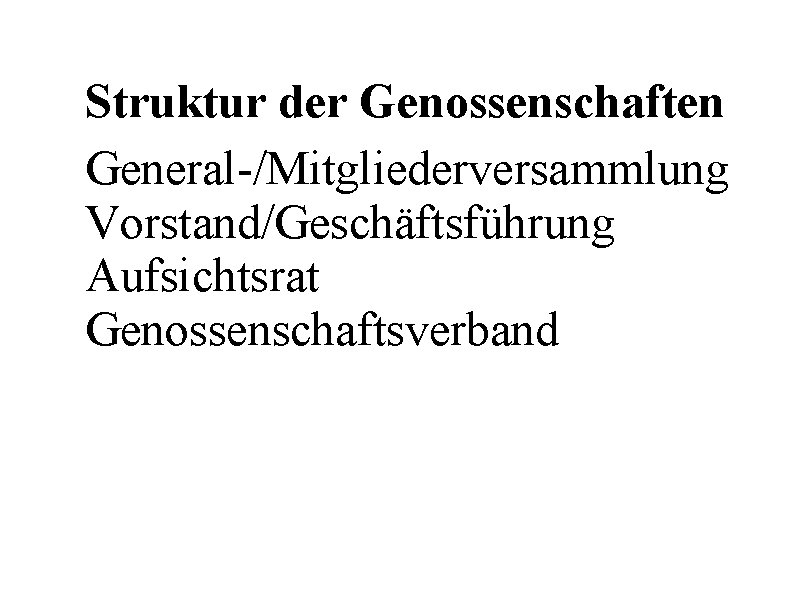 Struktur der Genossenschaften General-/Mitgliederversammlung Vorstand/Geschäftsführung Aufsichtsrat Genossenschaftsverband 