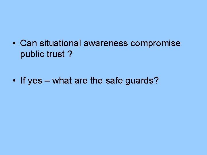  • Can situational awareness compromise public trust ? • If yes – what