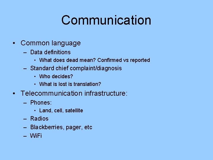 Communication • Common language – Data definitions • What does dead mean? Confirmed vs