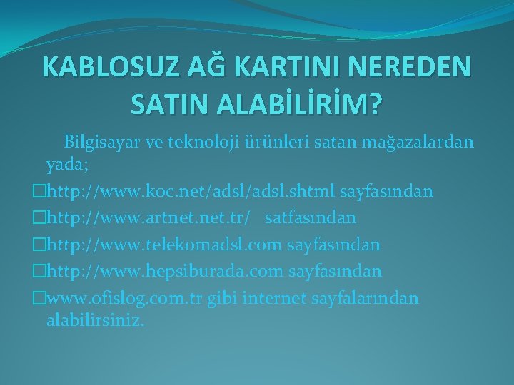 KABLOSUZ AĞ KARTINI NEREDEN SATIN ALABİLİRİM? Bilgisayar ve teknoloji ürünleri satan mağazalardan yada; �http: