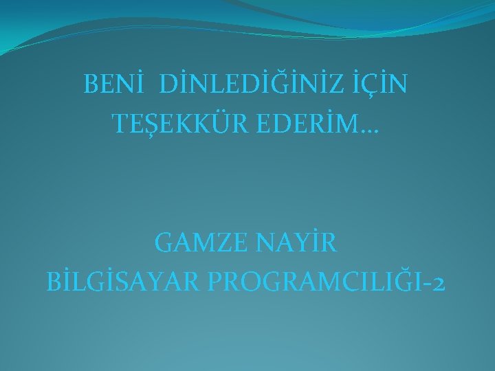 BENİ DİNLEDİĞİNİZ İÇİN TEŞEKKÜR EDERİM… GAMZE NAYİR BİLGİSAYAR PROGRAMCILIĞI-2 