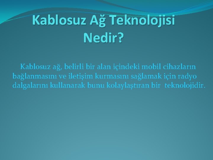 Kablosuz Ağ Teknolojisi Nedir? Kablosuz ağ, belirli bir alan içindeki mobil cihazların bağlanmasını ve