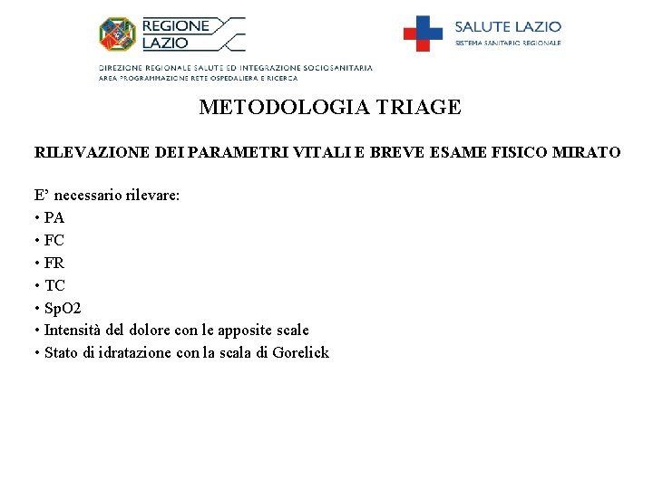 METODOLOGIA TRIAGE RILEVAZIONE DEI PARAMETRI VITALI E BREVE ESAME FISICO MIRATO E’ necessario rilevare: