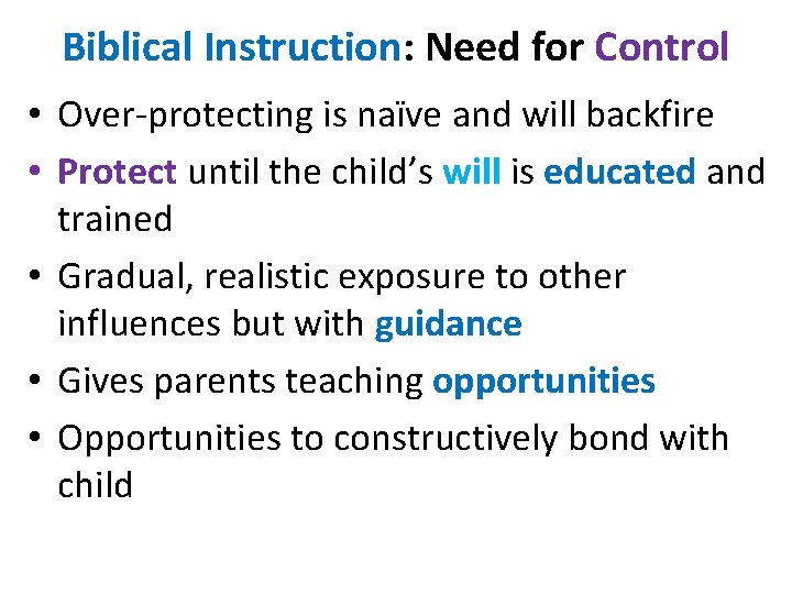 Biblical Instruction: Need for Control • Over-protecting is naïve and will backfire • Protect