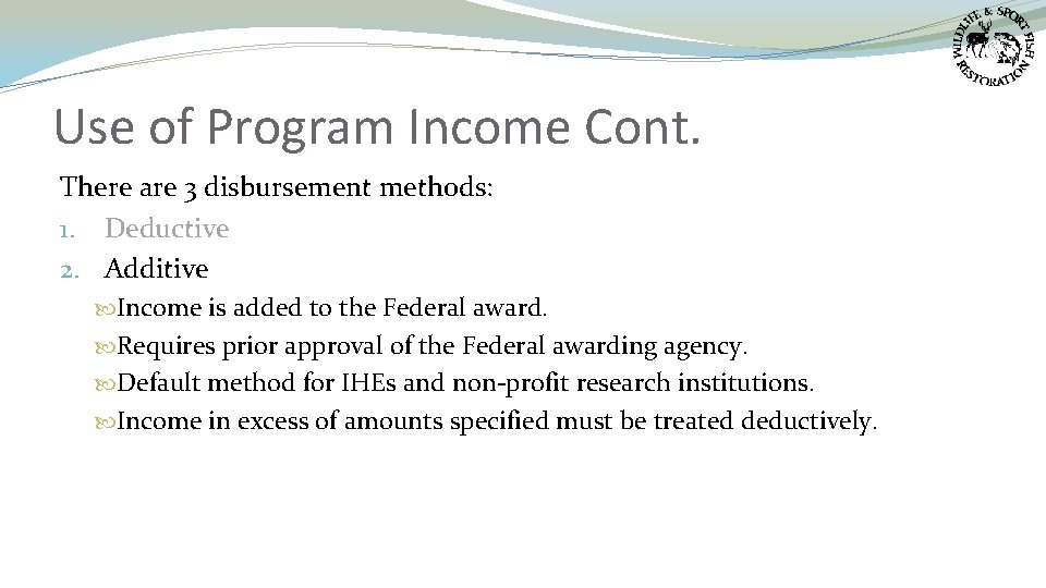 Use of Program Income Cont. There are 3 disbursement methods: 1. Deductive 2. Additive