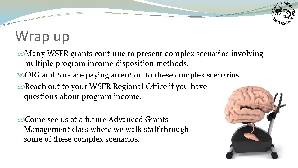 Wrap up Many WSFR grants continue to present complex scenarios involving multiple program income