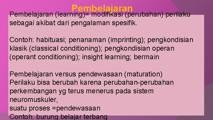 Pembelajaran (learning)= modifikasi (perubahan) perilaku sebagai akibat dari pengalaman spesifik. Contoh: habituasi; penanaman (imprinting);