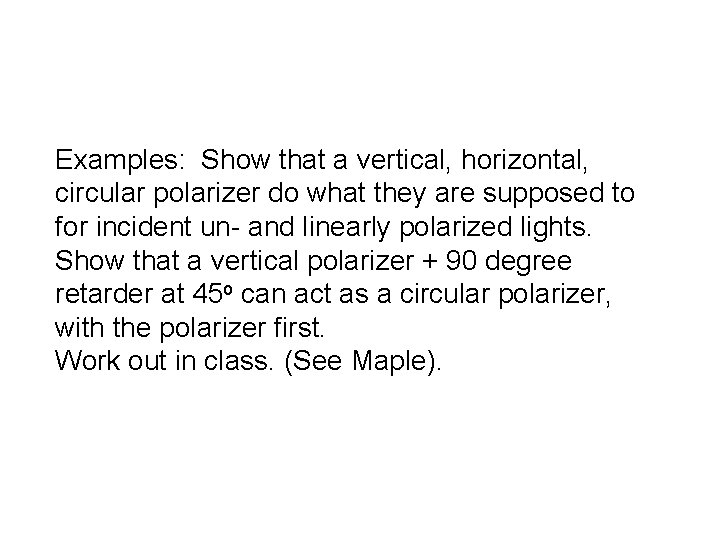 Examples: Show that a vertical, horizontal, circular polarizer do what they are supposed to