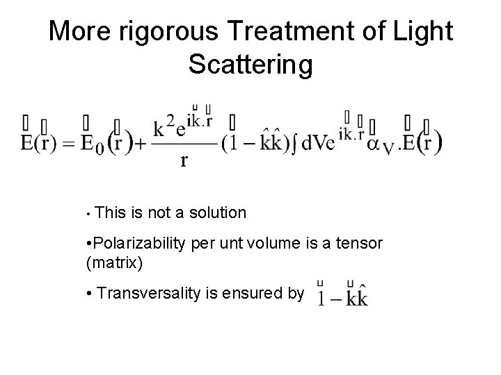 More rigorous Treatment of Light Scattering • This is not a solution • Polarizability
