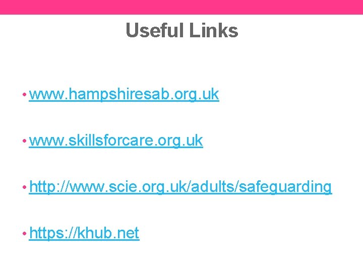 Useful Links • www. hampshiresab. org. uk • www. skillsforcare. org. uk • http: