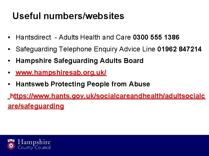 Useful numbers/websites • Hantsdirect - Adults Health and Care 0300 555 1386 • Safeguarding