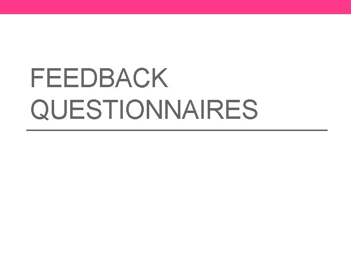 FEEDBACK QUESTIONNAIRES 