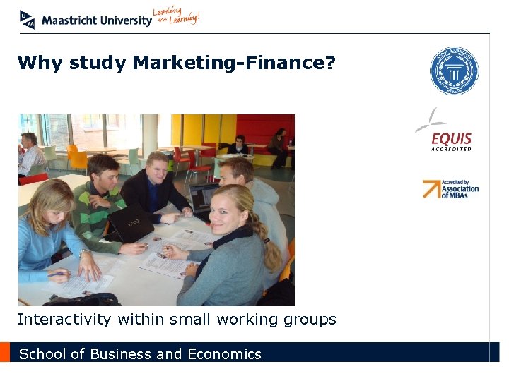 Why study Marketing-Finance? Interactivity within small working groups School of Business and Economics 