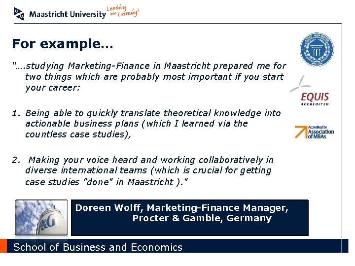 For example… “…. studying Marketing-Finance in Maastricht prepared me for two things which are