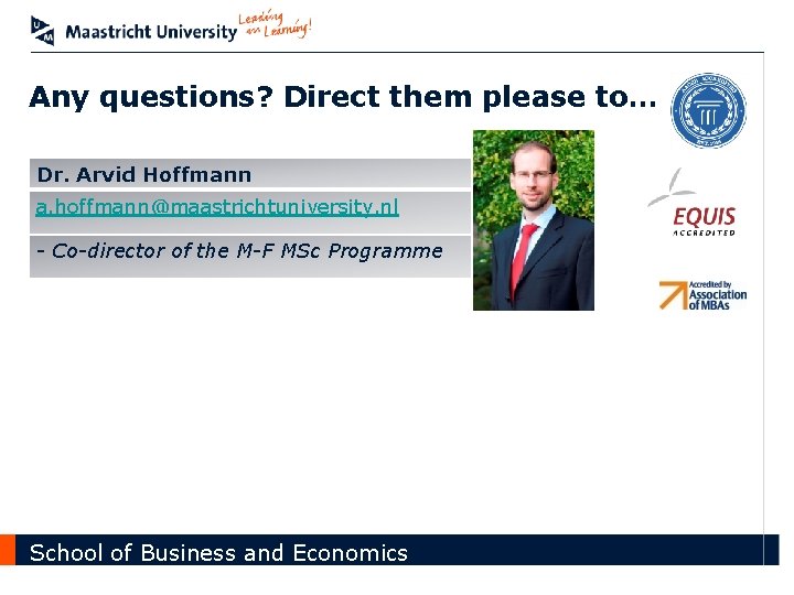 Any questions? Direct them please to… Dr. Arvid Hoffmann a. hoffmann@maastrichtuniversity. nl - Co-director