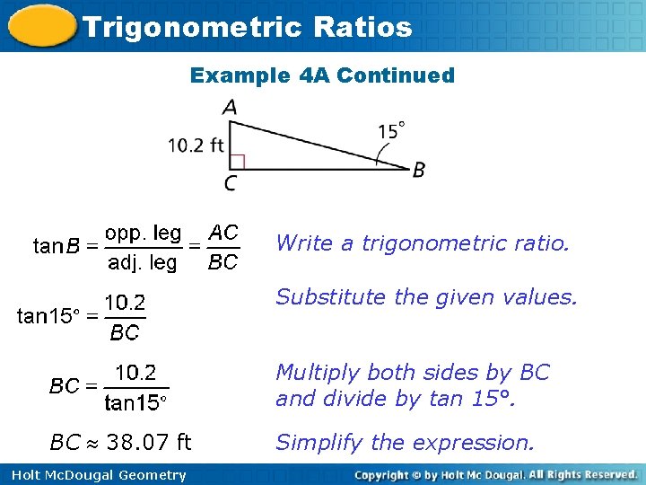 Trigonometric Ratios Example 4 A Continued Write a trigonometric ratio. Substitute the given values.