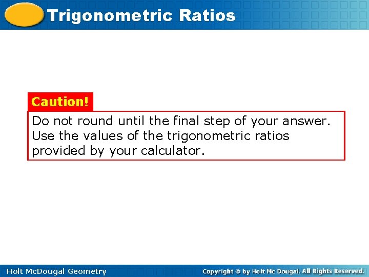 Trigonometric Ratios Caution! Do not round until the final step of your answer. Use