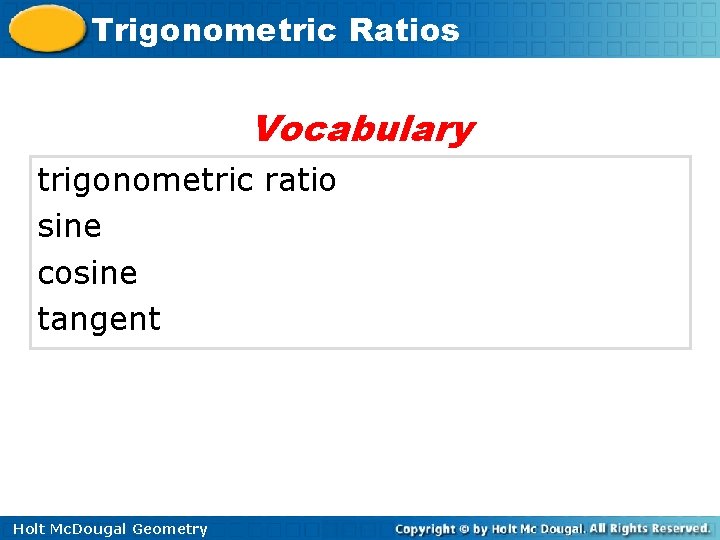 Trigonometric Ratios Vocabulary trigonometric ratio sine cosine tangent Holt Mc. Dougal Geometry 