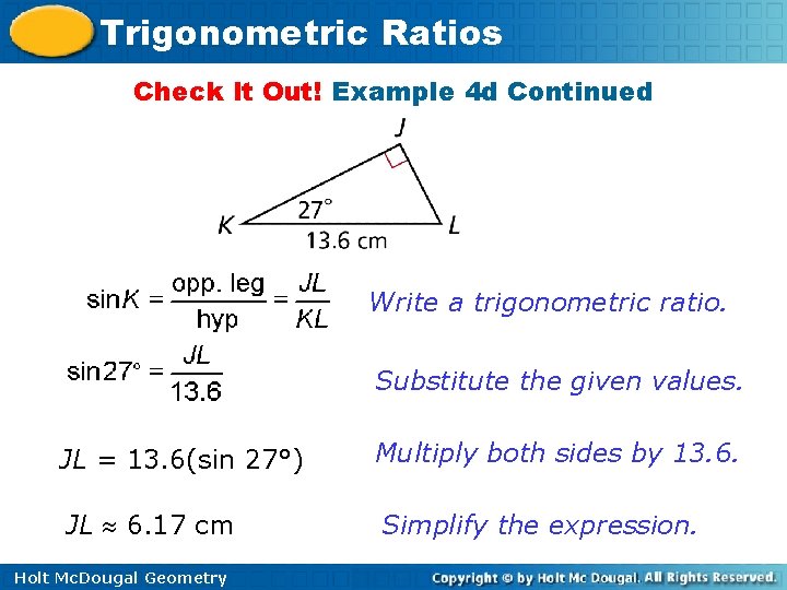 Trigonometric Ratios Check It Out! Example 4 d Continued Write a trigonometric ratio. Substitute