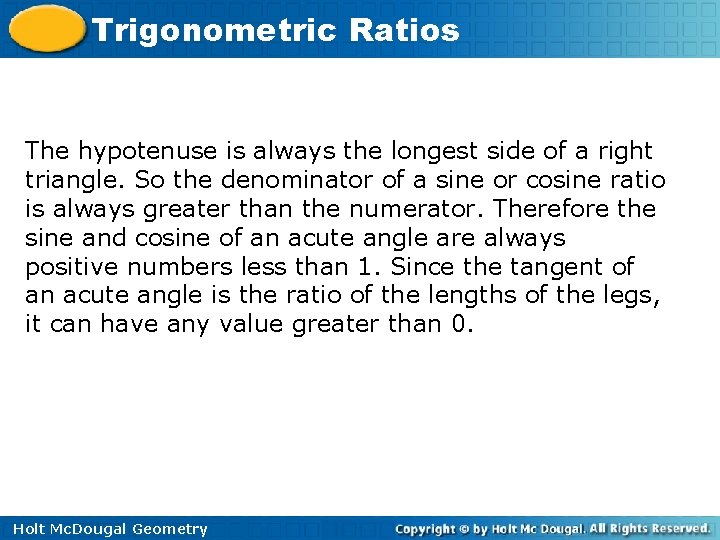 Trigonometric Ratios The hypotenuse is always the longest side of a right triangle. So