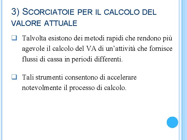 3) SCORCIATOIE PER IL CALCOLO DEL VALORE ATTUALE q Talvolta esistono dei metodi rapidi