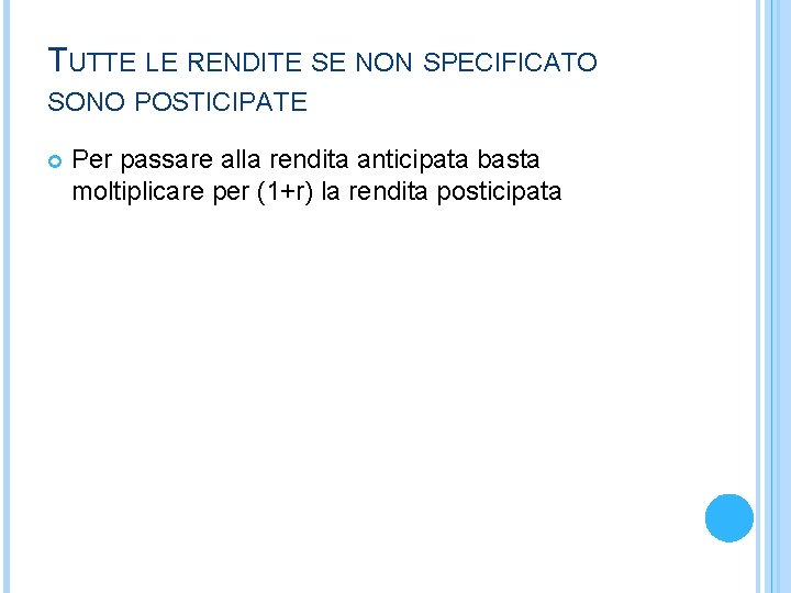 TUTTE LE RENDITE SE NON SPECIFICATO SONO POSTICIPATE Per passare alla rendita anticipata basta