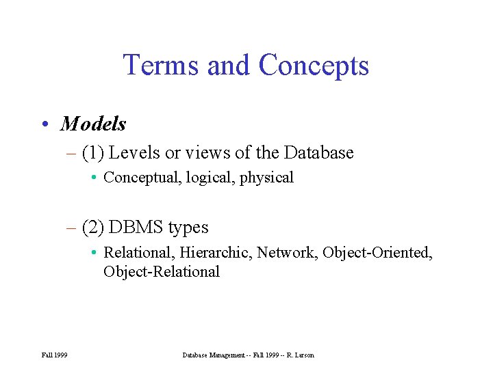 Terms and Concepts • Models – (1) Levels or views of the Database • Terms and Concepts • Models – (1) Levels or views of the Database •