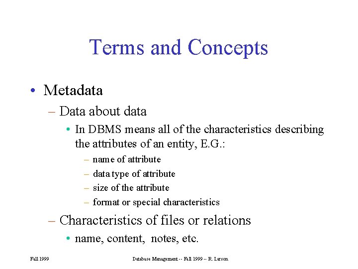 Terms and Concepts • Metadata – Data about data • In DBMS means all Terms and Concepts • Metadata – Data about data • In DBMS means all