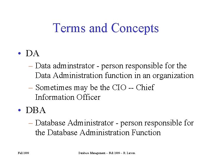 Terms and Concepts • DA – Data adminstrator - person responsible for the Data Terms and Concepts • DA – Data adminstrator - person responsible for the Data