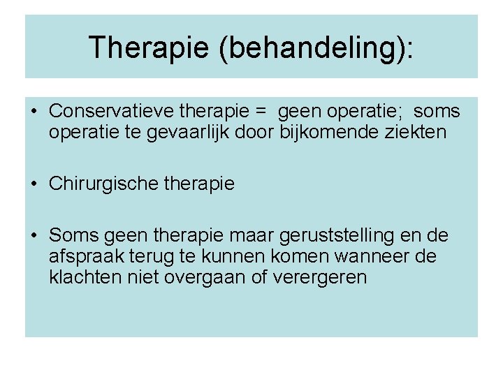 Therapie (behandeling): • Conservatieve therapie = geen operatie; soms operatie te gevaarlijk door bijkomende