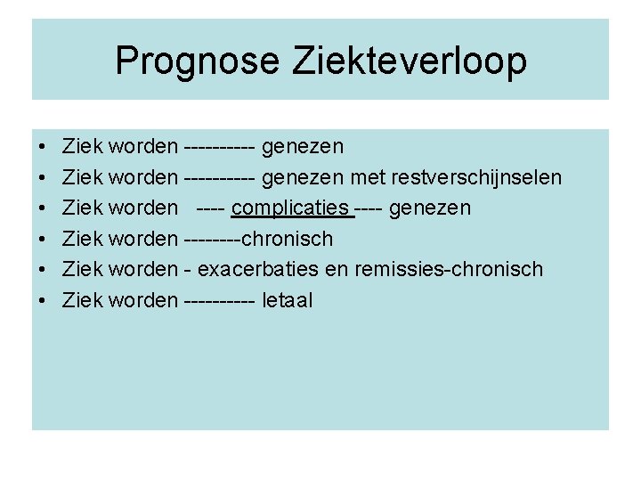 Prognose Ziekteverloop • • • Ziek worden ---------- genezen met restverschijnselen Ziek worden ----