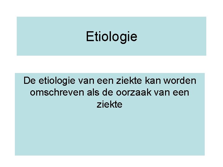 Etiologie De etiologie van een ziekte kan worden omschreven als de oorzaak van een