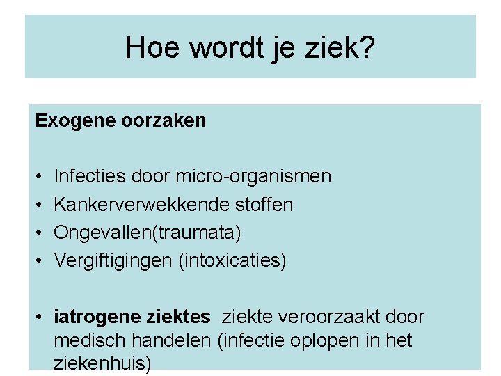 Hoe wordt je ziek? Exogene oorzaken • • Infecties door micro-organismen Kankerverwekkende stoffen Ongevallen(traumata)