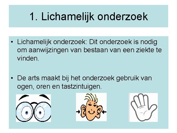 1. Lichamelijk onderzoek • Lichamelijk onderzoek: Dit onderzoek is nodig om aanwijzingen van bestaan