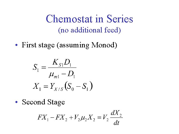 Chemostat in Series (no additional feed) • First stage (assuming Monod) • Second Stage
