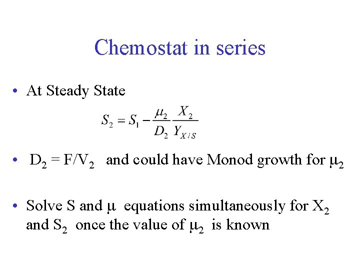 Chemostat in series • At Steady State • D 2 = F/V 2 and