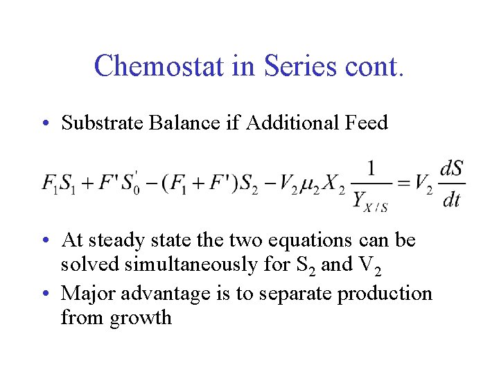 Chemostat in Series cont. • Substrate Balance if Additional Feed • At steady state