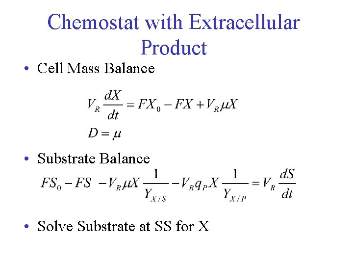 Chemostat with Extracellular Product • Cell Mass Balance • Substrate Balance • Solve Substrate
