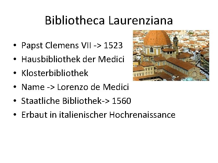 Bibliotheca Laurenziana • • • Papst Clemens VII -> 1523 Hausbibliothek der Medici Klosterbibliothek