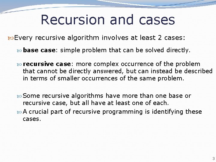 Recursion and cases Every recursive algorithm involves at least 2 cases: base case: simple Recursion and cases Every recursive algorithm involves at least 2 cases: base case: simple