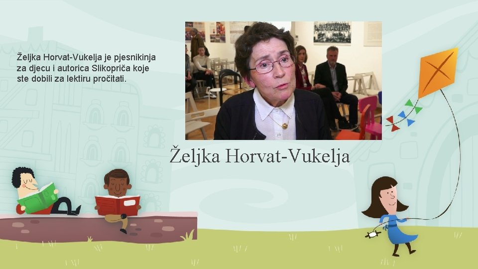 Željka Horvat-Vukelja je pjesnikinja za djecu i autorica Slikopriča koje ste dobili za lektiru