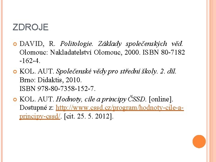 ZDROJE DAVID, R. Politologie. Základy společenských věd. Olomouc: Nakladatelství Olomouc, 2000. ISBN 80 -7182