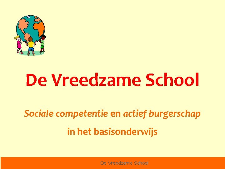 De Vreedzame School Sociale competentie en actief burgerschap in het basisonderwijs De Vreedzame School