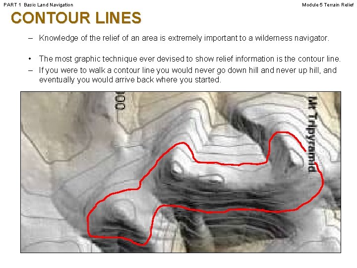 PART 1 Basic Land Navigation Module 5 Terrain Relief CONTOUR LINES – Knowledge of