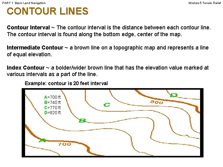 PART 1 Basic Land Navigation Module 5 Terrain Relief CONTOUR LINES Contour Interval ~